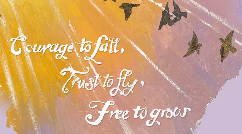 Courage to fall, trust to fly, free to grow